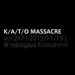 K/A/T/O MASSACRE vol.247 ( 2019/11/13 )