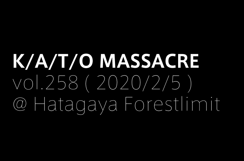 K/A/T/O MASSACRE vol.258 ( 2020/2/5 )